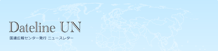 Dateline UN　国連広報センター発行 ニュースレター