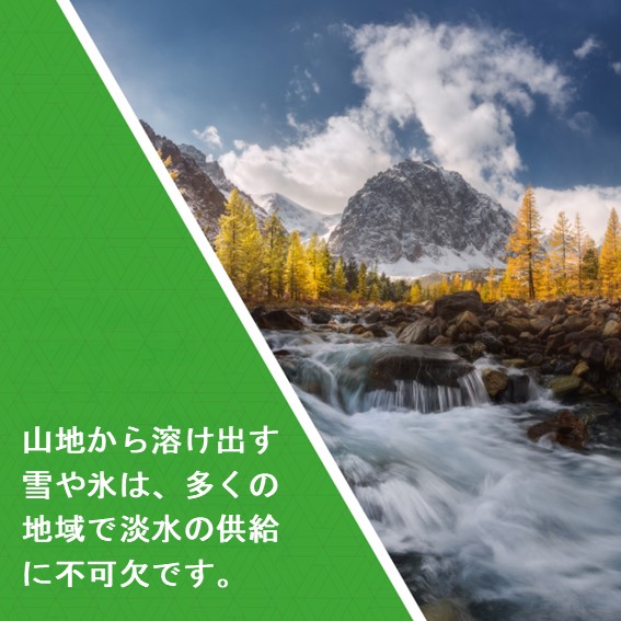 山地から溶け出す雪や氷は、多くの地域で淡水の供給に不可欠です。