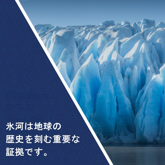 氷河は地球の歴史を刻む重要な証拠です。